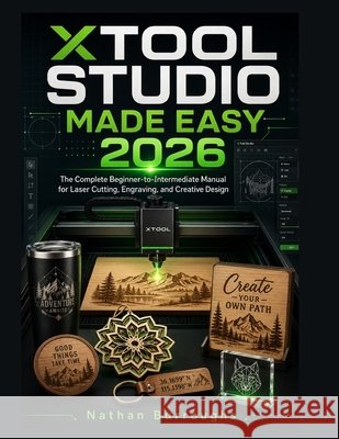Xtool Studio Made Easy 2026: The Complete Beginner-to-Intermediate Manual for Laser Cutting, Engraving, and Creative Design Burroughs, Nathan 9798183929775 Independently Published - książka