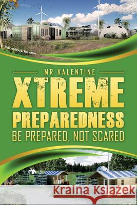 Xtreme Preparedness!: Be Prepared Not Scared Mr Valentine 9781983829406 Createspace Independent Publishing Platform - książka