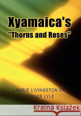 Xyamaica's ''Thorns and Roses'' Laurie Livingston St Ledger Lyle 9781441539366 Xlibris Corporation - książka