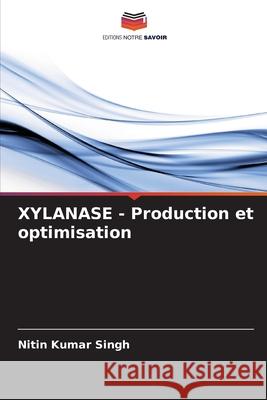 XYLANASE - Production et optimisation Nitin Kumar Singh 9786207712939 Editions Notre Savoir - książka