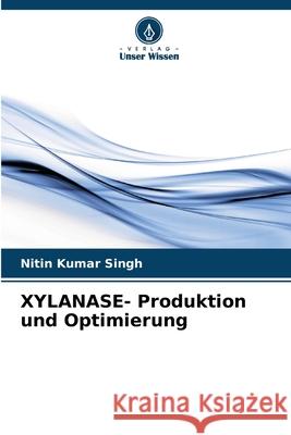 XYLANASE- Produktion und Optimierung Nitin Kumar Singh 9786207712915 Verlag Unser Wissen - książka