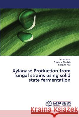 Xylanase Production from fungal strains using solid state fermentation Nisar Kinza                              Abdullah Roheena                         Naz Shagufta 9783659705908 LAP Lambert Academic Publishing - książka