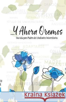 ...Y Ahora Oremos: Una Guía para Madres de Estudiantes Universitarios Miller, Maria 9781795540223 Independently Published - książka