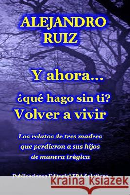 Y Ahora... Que Hago Sin Ti? Volver A Vivir Alejandro Ruiz 9781365389719 Lulu.com - książka