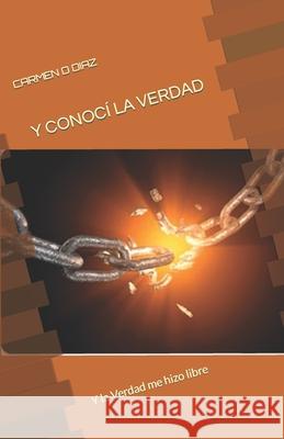 Y Conocí La Verdad: Y la Verdad me hizo libre Diaz, Carmen D. Diaz 9781087282053 Independently Published - książka
