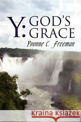Y: God's Grace Yvonne C Freeman 9781450071253 Xlibris - książka