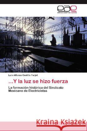 ...Y la luz se hizo fuerza : La formación histórica del Sindicato Mexicano de Electricistas Castillo Farjat, Luis Alfonso 9783659048838 Editorial Académica Española - książka