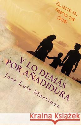 Y lo demas por Añadidura: Consejos para un matrimonio feliz Martinez, Jose Luis 9781536878219 Createspace Independent Publishing Platform - książka