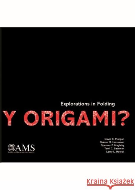 Y Origami?: Explorations in Folding David C. Morgan Denise M. Halverson Spencer P. Magleby 9781470436742 American Mathematical Society - książka