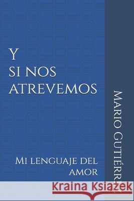 Y si nos atrevemos: Mi lenguaje del amor Gutiérrez, Mario 9798250195898 Independently Published - książka