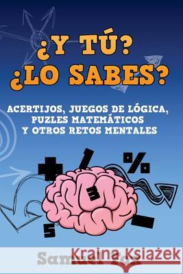 ¿Y tú? ¿Lo sabes?: Acertijos, juegos de lógica, puzles matemáticos y otros retos mentales. Fox, Samuel 9781532890697 Createspace Independent Publishing Platform - książka