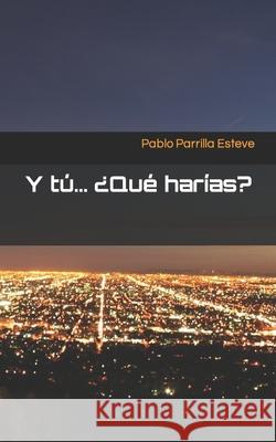 Y tú... ¿Qué harías? Pablo Parrilla Esteve 9798784818522 Independently Published - książka