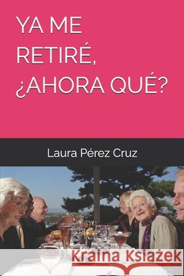 YA Me Retiré, ¿Ahora Qué? Laura Pérez Cruz 9798328529402 Independently Published - książka