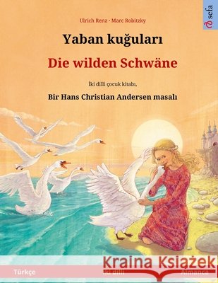 Yaban kuğuları - Die wilden Schwäne (Türkçe - Almanca): Hans Christian Andersen'in çift lisanlı çocuk kitabı Renz, Ulrich 9783739977058 Sefa Verlag - książka