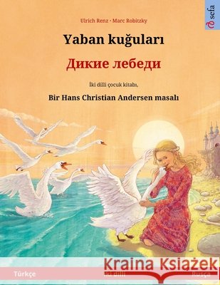 Yaban kuğuları - Дикие лебеди (Türkçe - Rusça): Hans Christian Andersen'in Renz, Ulrich 9783739977003 Sefa Verlag - książka