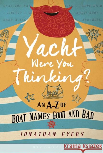 Yacht Were You Thinking?: An A-Z of Boat Names Good and Bad Jonathan Eyers 9781472944375 Bloomsbury Publishing PLC - książka