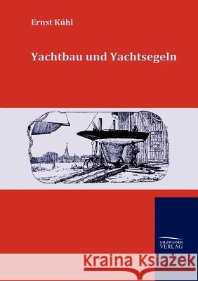 Yachtbau und Yachtsegeln Kühl, Ernst 9783861955870 Salzwasser-Verlag - książka