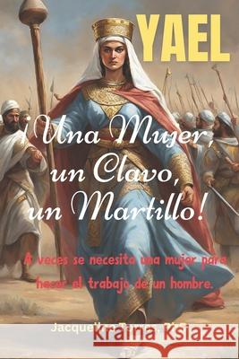 Yael: ?Una Mujer, un Clavo, un Martillo!: A veces se necesita una mujer para hacer el trabajo de un hombre. Jacqueline Torres 9781734096774 Manuscritos Publishing, LLC. - książka