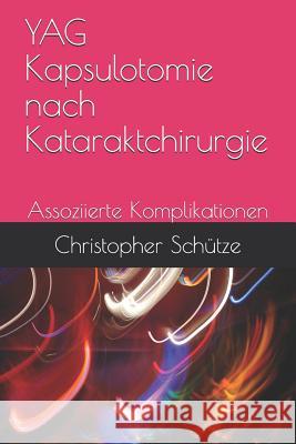 YAG Kapsulotomie nach Kataraktchirurgie: Assoziierte Komplikationen Christopher Schutze 9781096972129 Independently Published - książka