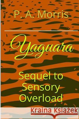 Yaguara: The Sequel to SENSORY OVERLOAD Morris, P. a. 9781497555587 Createspace - książka