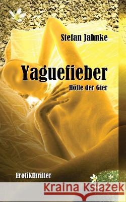 Yaguefieber: Hoelle der Gier Jahnke, Stefan 9781530679881 Createspace Independent Publishing Platform - książka