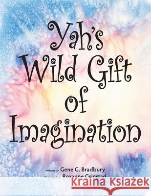 Yah's Wild Gift of Imagination Gene G. Bradbury Roxanne Grinstad 9780997176476 Bookwilde Children's Books - książka