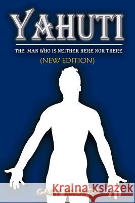 Yahuti: The Man Who Is Not Here with Hands Upon Our Shoulders Whispering in Our Ear Brosch, Gary 9781477139868 Xlibris Corporation - książka