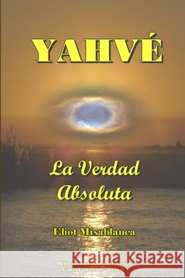 YAHVÉ - La Verdad Absoluta Eliot Misa Blanca, Elio Tmisa Blanca 9781304157614 Lulu.com - książka