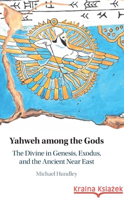 Yahweh Among the Gods: The Divine in Genesis, Exodus, and the Ancient Near East Michael Hundley 9781108482868 Cambridge University Press - książka