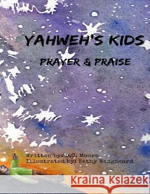 Yahweh's Kids: Prayer & Praise D. C. Moore Kathy Wangsgard 9781543116458 Createspace Independent Publishing Platform - książka