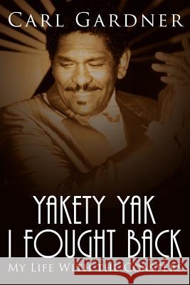 Yakety Yak I Fought Back: My Life with the Coasters Gardner, Veta 9781425989811 Authorhouse - książka