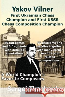 Yakov Vilner, First Ukrainian Chess Champion and First USSR Chess Composition Champion: A World Champion's Favorite Composers Sergei Tkachenko 9785604071069 Limited Liability Company Elk and Ruby Publis - książka