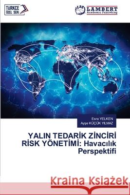 YALIN TEDARIK ZINCIRI RISK YÖNETIMI: Havacilik Perspektifi YELKEN, Esra, Kucuk Yilmaz, Ayse 9786209067280 LAP Lambert Academic Publishing - książka