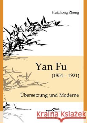 Yan Fu (1854-1921): Übersetzung und Moderne Zheng, Huizhong 9783836679725 Diplomica - książka