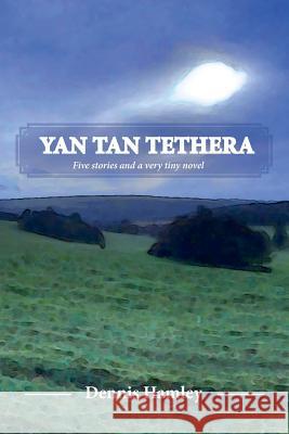 Yan Tan Tethera: Five stories and a very tiny novel Dennis Hamley 9781519113559 Createspace Independent Publishing Platform - książka