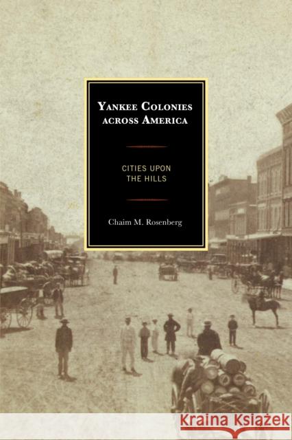 Yankee Colonies Across America: Cities Upon the Hills Chaim M. Rosenberg 9781498519830 Lexington Books - książka