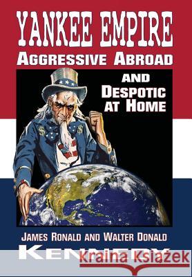 Yankee Empire: Aggressive Abroad and Despotic At Home James R. Kennedy Walter D. Kennedy 9781947660731 Shotwell Publishing LLC - książka