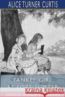 Yankee Girl at Fort Sumter (Esprios Classics) Alice Turner Curtis 9781034168294 Blurb - książka