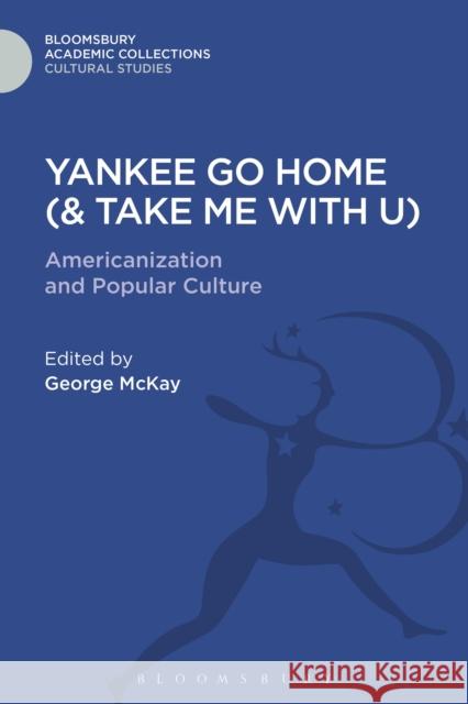 Yankee Go Home (& Take Me with U): Americanization and Popular Culture George McKay 9781474287838 Bloomsbury Academic - książka