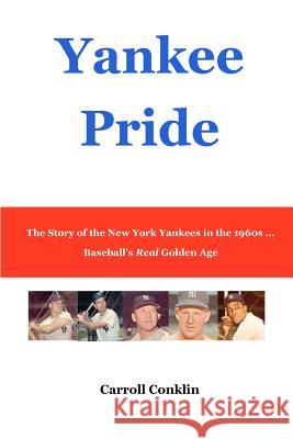 Yankee Pride: The Story of the New York Yankees in the 1960s ... Baseball's Real Golden Age Carroll Conklin 9781477469439 Createspace - książka