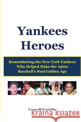 Yankees Heroes: Remembering the New York Yankees Who Helped Make the 1960s Baseball's Real Golden Age Carroll Conklin 9781484135280 Createspace - książka