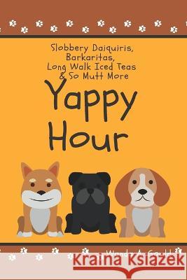 Yappy Hour: Slobbery Daiquiris, Barkaritas, Long Walk Iced Tea & So Mutt More Pamela Gould Wanda Gould  9798367433838 Independently Published - książka