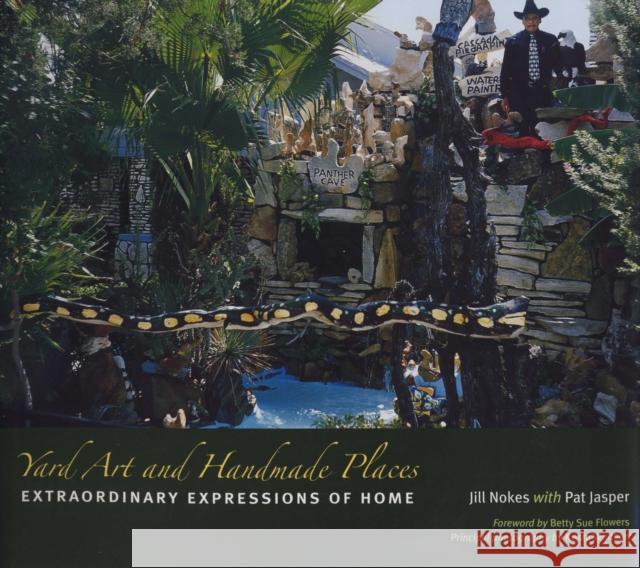 Yard Art and Handmade Places: Extraordinary Expressions of Home Jill Nokes Krista Whitson Pat Jasper 9780292716797 University of Texas Press - książka