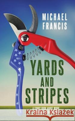 Yards and Stripes: A Funny Book About Work, Business and Gardening. Francis, Michael 9780648524854 Richard Harrison - książka