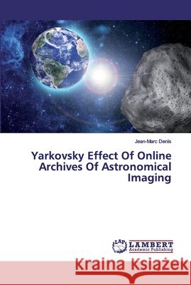 Yarkovsky Effect Of Online Archives Of Astronomical Imaging Jean-Marc Denis 9786139587681 LAP Lambert Academic Publishing - książka