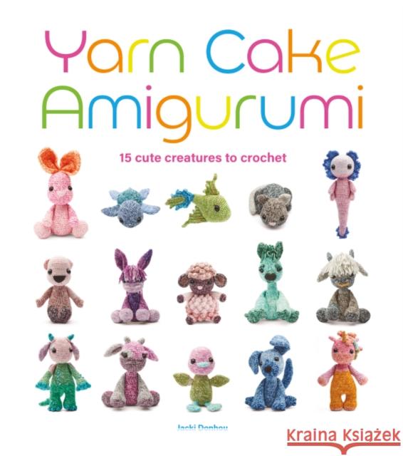 Yarn Cake Amigurumi: 15 Cute Creatures to Crochet Jacki Donhou 9781784946678 GMC Publications - książka