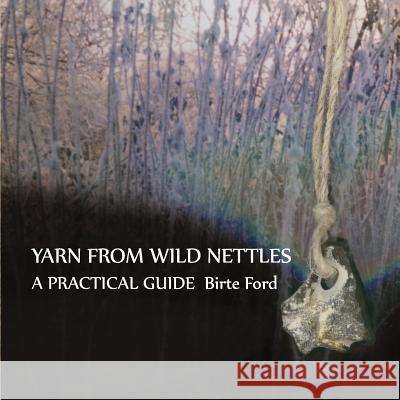 Yarn from Wild Nettles: A Practical Guide Birte Ford 9781511419031 Createspace - książka