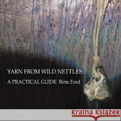 Yarn from Wild Nettles: A Practical Guide Birte Ford 9781999712501 Birte Ford - książka