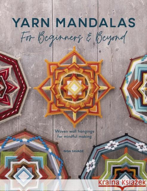 Yarn Mandalas for Beginners and Beyond: Weave Yarn Mandalas for Mindful Meditation Inga (Author) Savage 9781446309100 David & Charles - książka