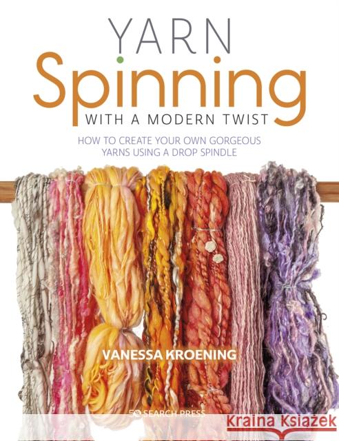 Yarn Spinning with a Modern Twist: How to Create Your Own Gorgeous Yarns Using a Drop Spindle Vanessa Kroening 9781782217947 Search Press Ltd - książka